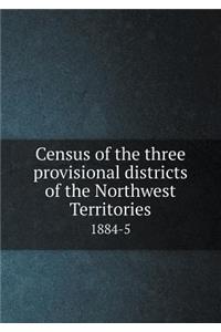 Census of the Three Provisional Districts of the Northwest Territories 1884-5