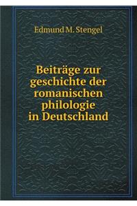 Beiträge Zur Geschichte Der Romanischen Philologie in Deutschland