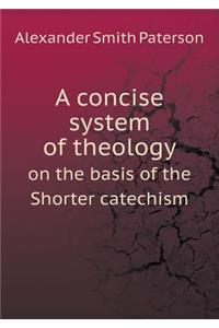 A concise system of theology on the basis of the Shorter catechism