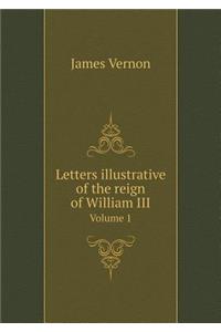 Letters Illustrative of the Reign of William III Volume 1