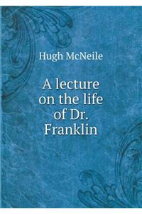 A lecture on the life of Dr. Franklin