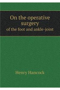 On the Operative Surgery of the Foot and Ankle-Joint