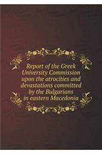 Report of the Greek University Commission upon the atrocities and devastations committed by the Bulgarians in eastern Macedonia