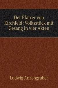 Der Pfarrer von Kirchfeld: Volksstuck mit Gesang in vier Akten