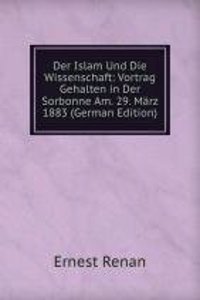 Der Islam Und Die Wissenschaft: Vortrag Gehalten in Der Sorbonne Am. 29. Marz 1883 (German Edition)