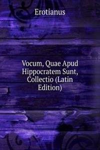 Vocum, Quae Apud Hippocratem Sunt, Collectio (Latin Edition)