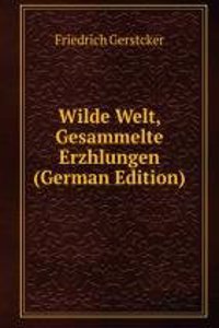 Wilde Welt, Gesammelte Erzhlungen (German Edition)