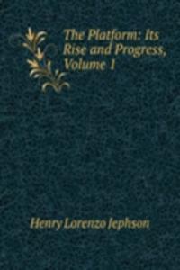 Platform: Its Rise and Progress, Volume 1