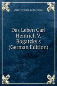 Das Leben Carl Heinrich V. Bogatzky's (German Edition)