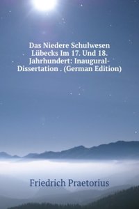 Das Niedere Schulwesen Lubecks Im 17. Und 18. Jahrhundert: Inaugural-Dissertation . (German Edition)