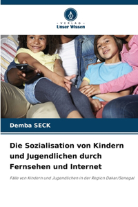 Die Sozialisation von Kindern und Jugendlichen durch Fernsehen und Internet