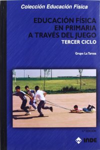 Educacion Fisica en Primaria a traves del juego. Tercer ciclo (Educacion Fisica... Programacion y diseno curricular en Primaria) (Spanish Edition)