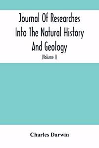 Journal Of Researches Into The Natural History And Geology Of The Countries Visited During The Voyage Of H.M.S. Beagle Round The World