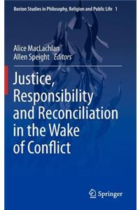 Justice, Responsibility and Reconciliation in the Wake of Conflict