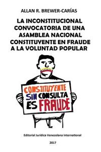 Inconstitucional Convocatoria de Una Asamblea Nacional Constituyente En Fraude a la Voluntad Popular