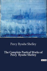 Complete Poetical Works of Percy Bysshe Shelley