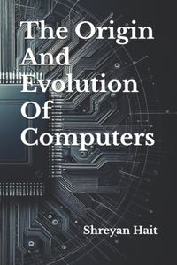 The Origin And Evolution Of Computers