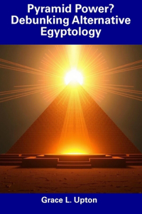 Pyramid Power? Debunking Alternative Egyptology