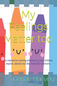 My Feelings Matter too: An interactive coloring adventure to help children explore, identify and feel those BIG emotions.