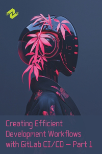 Creating Efficient Development Workflows with GitLab CI/CD - Part 1
