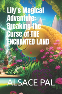 Lily's Magical Adventure: Breaking the Curse of THE ENCHANTED LAND