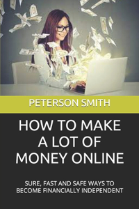 How to Make a Lot of Money Online