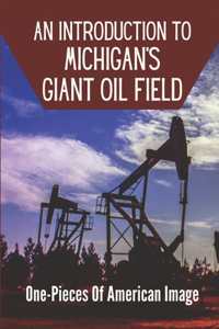 An Introduction To Michigan's Giant Oil Field