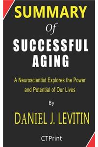 Summary of Successful Aging By Daniel J. Levitin - A Neuroscientist Explores the Power and Potential of Our Lives.