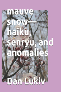 mauve snow-haiku, senryu, and anomalies