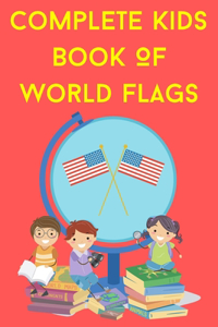 Complete Kids Book Of World Flags