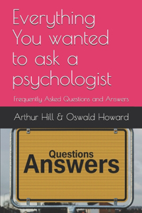 Everything You wanted to ask a psychologist