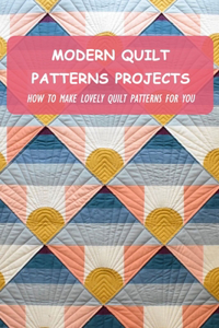 Modern Quilt Patterns Projects