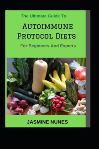 Ultimate Guide To Autoimmune Protocol Diets For Beginners And Experts