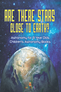 Are There Stars Close To Earth? Astronomy for 9 Year Olds Children's Astronomy Books