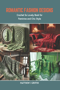 Romantic Fashion Designs: Crochet So Lovely Book for Feminine and Chic Style