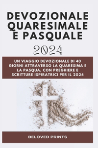 Devozionale Quaresimale E Pasquale 2024: Un Viaggio Devozionale Di 40 Giorni Attraverso La Quaresima E La Pasqua, con preghiere E Scritture Ispiratrici Per Il 2024