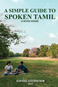 Simple Guide To Spoken Tamil (A Revised Version)