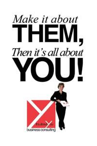 Make It About Them, Then It's All About You!