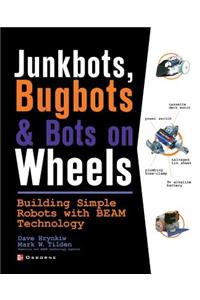 Junkbots, Bugbots, and Bots on Wheels: Building Simple Robots with Beam Technology: Building Simple Robots With Beam Technology