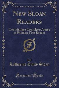 New Sloan Readers: Containing a Complete Course in Phonics; First Reader (Classic Reprint)