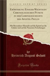 ErÃ¶rterung Einiger Wichtigen Chronologischen Punkte in Der Lebensgeschichte Des Apostel Paulus: Mit Besonderer Hinsicht Auf Die Epistel an Die Galater Und Auf Die Neuesten Forschungen (Classic Reprint)