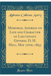 Memorial Address on Life and Character of Lieutenant General D. H. Hill, May 10th, 1893 (Classic Reprint)
