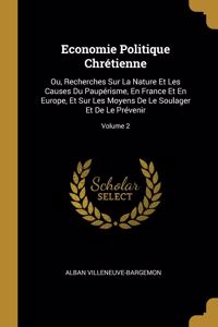 Economie Politique Chrétienne: Ou, Recherches Sur La Nature Et Les Causes Du Paupérisme, En France Et En Europe, Et Sur Les Moyens De Le Soulager Et De Le Prévenir; Volume 2