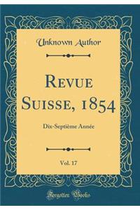 Revue Suisse, 1854, Vol. 17: Dix-SeptiÃ¨me AnnÃ©e (Classic Reprint)