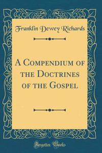 A Compendium of the Doctrines of the Gospel (Classic Reprint)