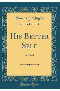 His Better Self: A Novel (Classic Reprint)