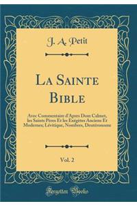 La Sainte Bible, Vol. 2: Avec Commentaire d'Apres Dom Calmet, les Saints Pères Et les Exégètes Anciens Et Modernes; Lévitique, Nombres, Deutéronome (Classic Reprint)