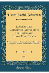 Dictionnaire Alphabï¿½tico-Mï¿½thodique Des Cï¿½rï¿½monies Et Des Rites Sacrï¿½s, Vol. 1: Contenant Textuellement, Avec Une Traduction Franï¿½aise Littï¿½rale, Sommaire Ou Amplifiï¿½e (Classic Reprint)