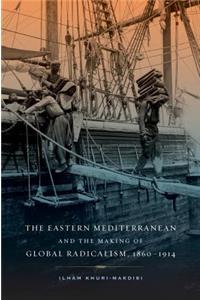 Eastern Mediterranean and the Making of Global Radicalism, 1860-1914