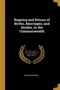 Regisirg and Return of Births, Marriages, and Deaths, in the Commonwealth